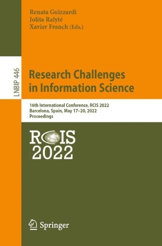 Research Challenges in Information Science: 16th International Conference, RCIS 2022, Barcelona, Spain, May 17-20, 2022, Proceedings. 1st ed. 2022