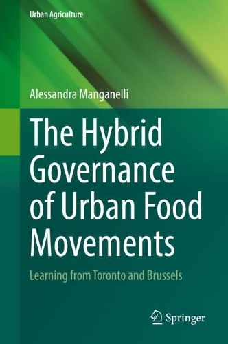 The Hybrid Governance of Urban Food Movements: Learning from Toronto and Brussels. 2022 ed.