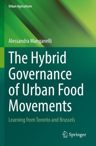 The Hybrid Governance of Urban Food Movements: Learning from Toronto and Brussels. 2022 ed.