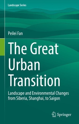 The Great Urban Transition: Landscape and Environmental Changes from Siberia, Shanghai, to Saigon. 2022 ed.