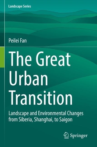 The Great Urban Transition: Landscape and Environmental Changes from Siberia, Shanghai, to Saigon. 2022 ed.