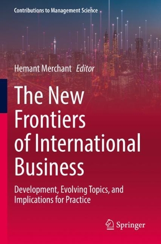 The New Frontiers of International Business: Development, Evolving Topics, and Implications for Practice. 2022 ed.
