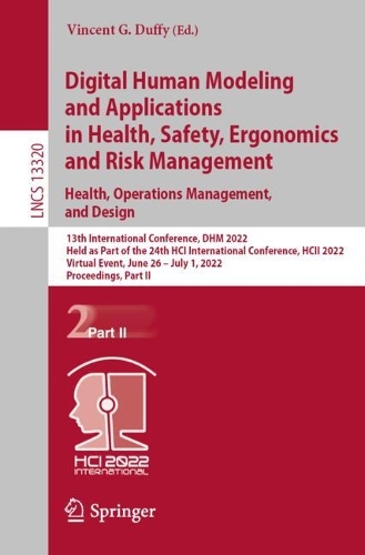 Digital Human Modeling and Applications in Health, Safety, Ergonomics and Risk Management. Health, Operations Management, and Design: 13th International Conference, DHM 2022, Held as Part of the 24th HCI International Conference, HCII 2022, Virtual Event, June 26 - July 1, 2022, Proceedings, Part II. 1st ed. 2022