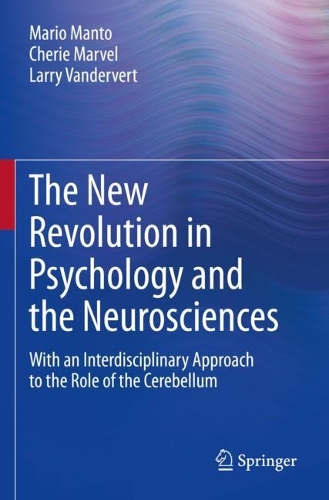 The New Revolution in Psychology and the Neurosciences: With an Interdisciplinary Approach to the Role of the Cerebellum. 2022 ed.