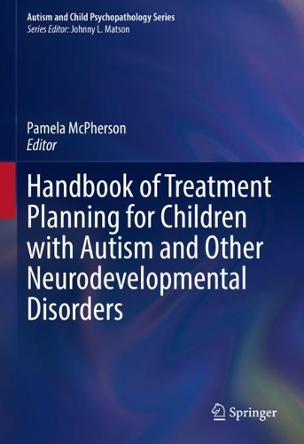 Handbook of Treatment Planning for Children with Autism and Other Neurodevelopmental Disorders.