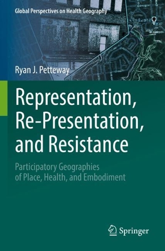 Representation, Re-Presentation, and Resistance: Participatory Geographies of Place, Health, and Embodiment. 2022 ed.