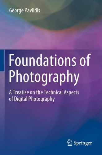 Foundations of Photography: A Treatise on the Technical Aspects of Digital Photography. 2022 ed.