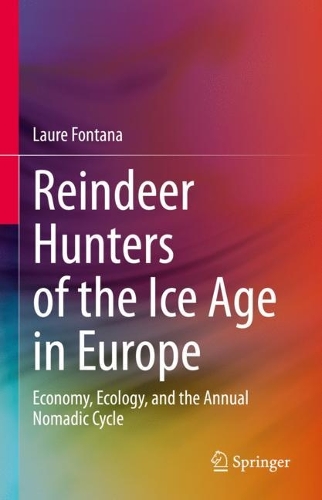 Reindeer Hunters of the Ice Age in Europe: Economy, Ecology, and the Annual Nomadic Cycle. 2022 ed.