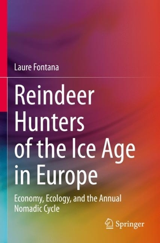 Reindeer Hunters of the Ice Age in Europe: Economy, Ecology, and the Annual Nomadic Cycle. 2022 ed.