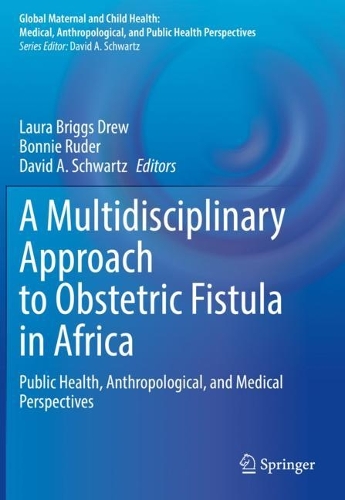 A Multidisciplinary Approach to Obstetric Fistula in Africa: Public Health, Anthropological, and Medical Perspectives. 2022 ed.