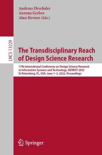 The Transdisciplinary Reach of Design Science Research: 17th International Conference on Design Science Research in Information Systems and Technology, DESRIST 2022, St Petersburg, FL, USA, June 1-3, 2022, Proceedings. 1st ed. 2022