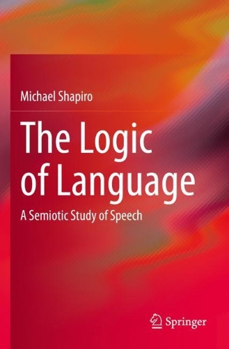 The Logic of Language: A Semiotic Study of Speech. 2022 ed.