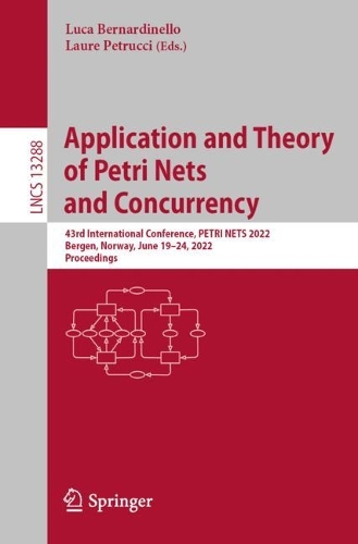 Application and Theory of Petri Nets and Concurrency: 43rd International Conference, PETRI NETS 2022, Bergen, Norway, June 19-24, 2022, Proceedings. 1st ed. 2022