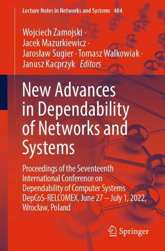 New Advances in Dependability of Networks and Systems: Proceedings of the Seventeenth International Conference on Dependability of Computer Systems DepCoS-RELCOMEX, June 27 - July 1, 2022, Wroclaw, Poland. 1st ed. 2022