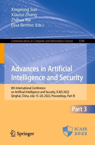 Advances in Artificial Intelligence and Security: 8th International Conference on Artificial Intelligence and Security, ICAIS 2022, Qinghai, China, July 15-20, 2022, Proceedings, Part III. 1st ed. 2022