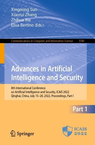 Advances in Artificial Intelligence and Security: 8th International Conference on Artificial Intelligence and Security, ICAIS 2022, Qinghai, China, July 15-20, 2022, Proceedings, Part I. 1st ed. 2022