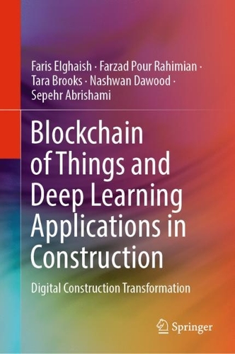 Blockchain of Things and Deep Learning Applications in Construction: Digital Construction Transformation. 2023 ed.