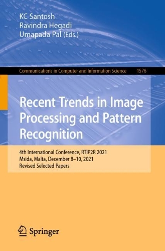 Recent Trends in Image Processing and Pattern Recognition: 4th International Conference, RTIP2R 2021, Msida, Malta, December 8-10, 2021, Revised Selected Papers. 1st ed. 2022
