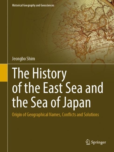 The History of the East Sea and the Sea of Japan: Origin of Geographical Names, Conflicts and Solutions. 2022 ed.