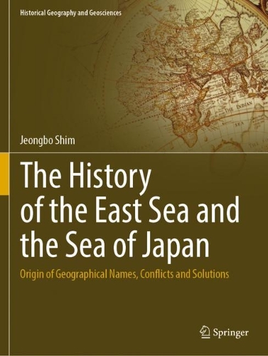 The History of the East Sea and the Sea of Japan: Origin of Geographical Names, Conflicts and Solutions. 2022 ed.