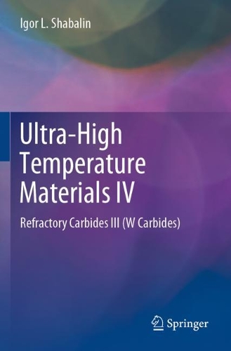 Ultra-High Temperature Materials IV: Refractory Carbides III (W Carbides). 2022 ed.