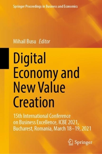 Digital Economy and New Value Creation: 15th International Conference on Business Excellence, ICBE 2021, Bucharest, Romania, March 18-19, 2021. 2022 ed.