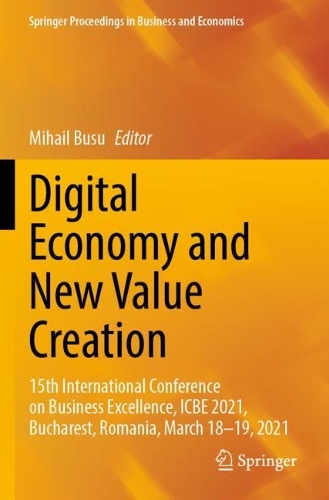 Digital Economy and New Value Creation: 15th International Conference on Business Excellence, ICBE 2021, Bucharest, Romania, March 18-19, 2021. 2022 ed.