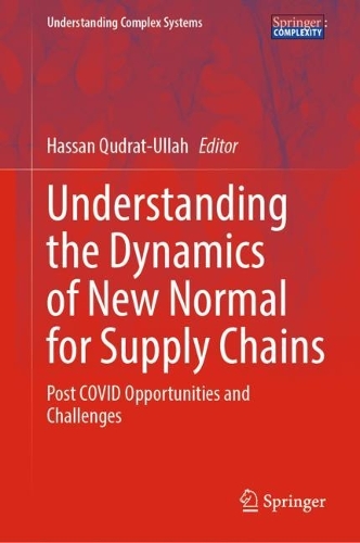 Understanding the Dynamics of New Normal for Supply Chains: Post COVID Opportunities and Challenges. 2022 ed.