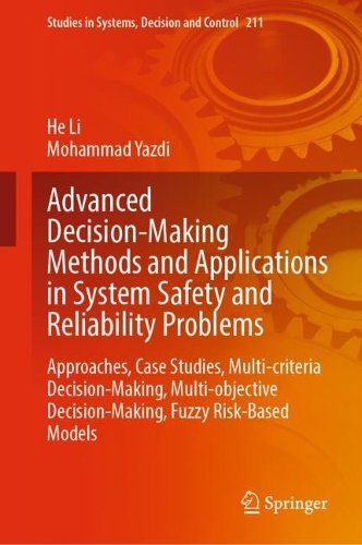 Advanced Decision-Making Methods and Applications in System Safety and Reliability Problems: Approaches, Case Studies, Multi-criteria Decision-Making, Multi-objective Decision-Making, Fuzzy Risk-Based Models. 2022 ed.