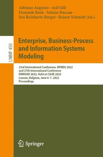 Enterprise, Business-Process and Information Systems Modeling: 23rd International Conference, BPMDS 2022 and 27th International Conference, EMMSAD 2022, Held at CAiSE 2022, Leuven, Belgium, June 6-7, 2022, Proceedings. 1st ed. 2022
