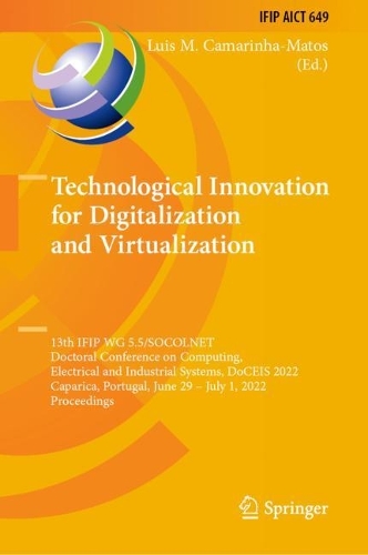 Technological Innovation for Digitalization and Virtualization: 13th IFIP WG 5.5/SOCOLNET Doctoral Conference on Computing, Electrical and Industrial Systems, DoCEIS 2022, Caparica, Portugal, June 29 - July 1, 2022, Proceedings. 2022 ed.
