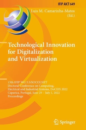 Technological Innovation for Digitalization and Virtualization: 13th IFIP WG 5.5/SOCOLNET Doctoral Conference on Computing, Electrical and Industrial Systems, DoCEIS 2022, Caparica, Portugal, June 29 - July 1, 2022, Proceedings. 2022 ed.