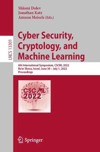 Cyber Security, Cryptology, and Machine Learning: 6th International Symposium, CSCML 2022, Be'er Sheva, Israel, June 30 - July 1, 2022, Proceedings. 1st ed. 2022