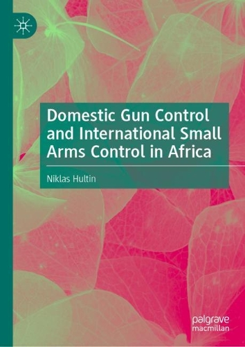 Domestic Gun Control and International Small Arms Control in Africa.