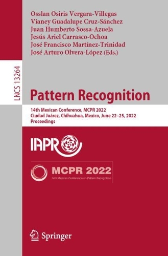 Pattern Recognition: 14th Mexican Conference, MCPR 2022, Ciudad Juarez, Mexico, June 22-25, 2022, Proceedings. 1st ed. 2022
