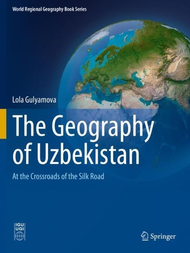 The Geography of Uzbekistan: At the Crossroads of the Silk Road. 2022 ed.