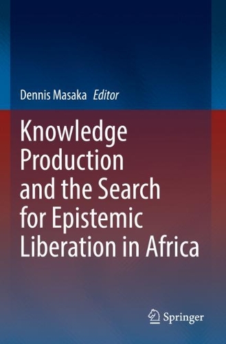 Knowledge Production and the Search for Epistemic Liberation in Africa. 2022 ed.