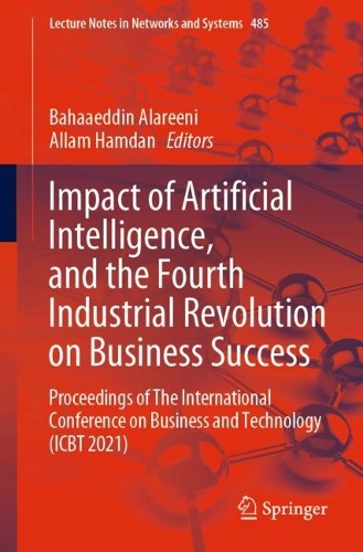 Impact of Artificial Intelligence, and the Fourth Industrial Revolution on Business Success: Proceedings of The International Conference on Business and Technology (ICBT 2021). 1st ed. 2023