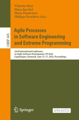 Agile Processes in Software Engineering and Extreme Programming: 23rd International Conference on Agile Software Development, XP 2022, Copenhagen, Denmark, June 13-17, 2022, Proceedings. 1st ed. 2022