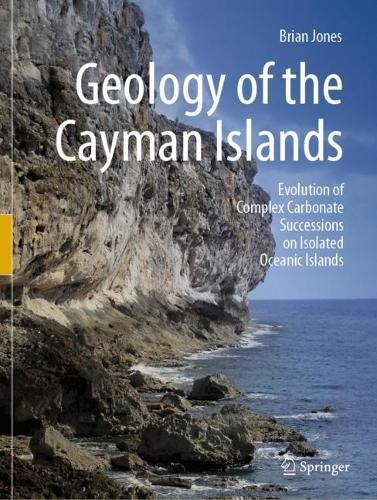 Geology of the Cayman Islands: Evolution of Complex Carbonate Successions on Isolated Oceanic Islands. 2022 ed.