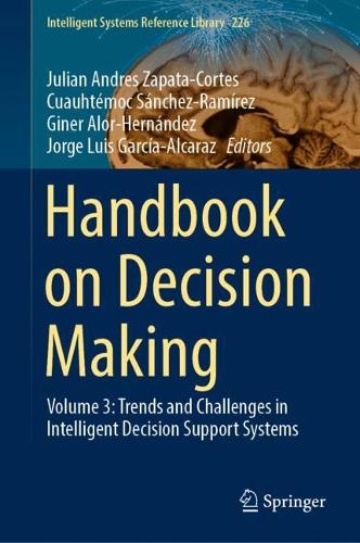 Handbook on Decision Making: Volume 3: Trends and Challenges in Intelligent Decision Support Systems. 2023 ed.