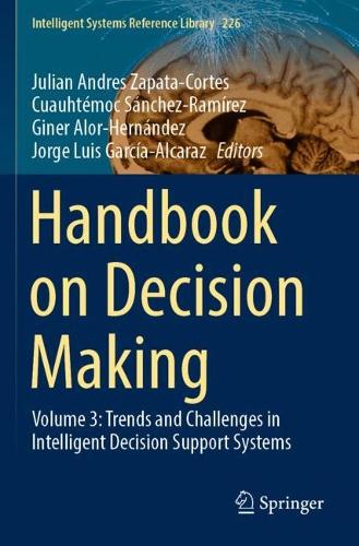 Handbook on Decision Making: Volume 3: Trends and Challenges in Intelligent Decision Support Systems. 2023 ed.