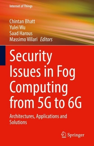 Security Issues in Fog Computing from 5G to 6G: Architectures, Applications and Solutions. 2022 ed.