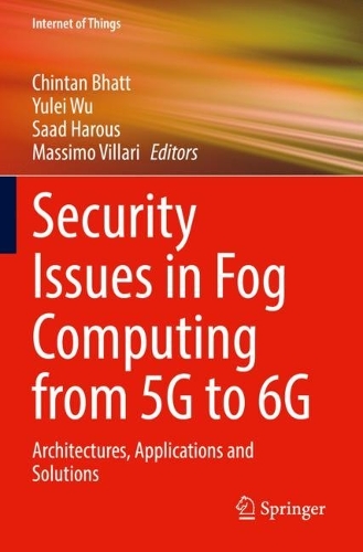 Security Issues in Fog Computing from 5G to 6G: Architectures, Applications and Solutions. 2022 ed.