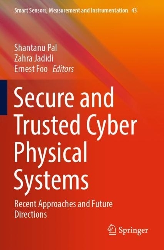 Secure and Trusted Cyber Physical Systems: Recent Approaches and Future Directions. 2022 ed.
