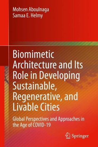 Biomimetic Architecture and Its Role in Developing Sustainable, Regenerative, and Livable Cities: Global Perspectives and Approaches in the Age of COVID-19. 2022 ed.