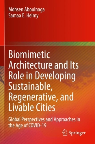 Biomimetic Architecture and Its Role in Developing Sustainable, Regenerative, and Livable Cities: Global Perspectives and Approaches in the Age of COVID-19. 2022 ed.