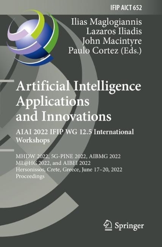 Artificial Intelligence Applications and Innovations. AIAI 2022 IFIP WG 12.5 International Workshops: MHDW 2022, 5G-PINE 2022, AIBMG 2022, ML@HC 2022, and AIBEI 2022, Hersonissos, Crete, Greece, June 17-20, 2022, Proceedings. 2022 ed.