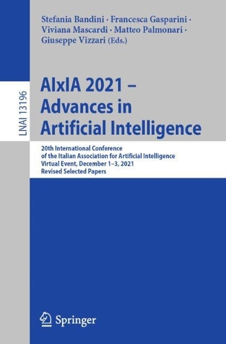 AIxIA 2021 - Advances in Artificial Intelligence: 20th International Conference of the Italian Association for Artificial Intelligence, Virtual Event, December 1-3, 2021, Revised Selected Papers. 1st ed. 2022