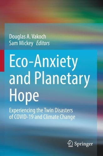 Eco-Anxiety and Planetary Hope: Experiencing the Twin Disasters of COVID-19 and Climate Change. 2022 ed.